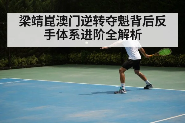 梁靖崑澳门逆转夺魁背后反手体系进阶全解析